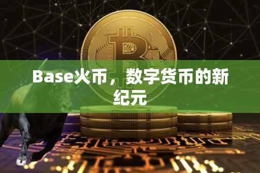 Base火币，数字货币的新纪元