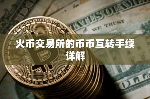 火币交易所的币币互转手续详解