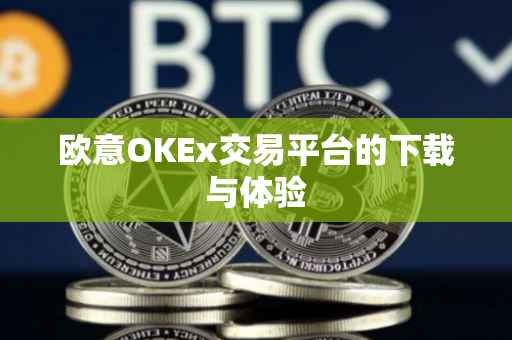 欧意OKEx交易平台的下载与体验