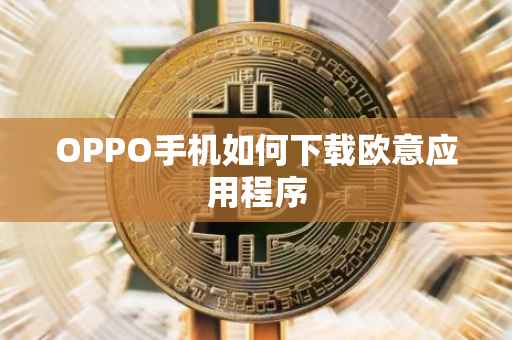 OPPO手机如何下载欧意应用程序