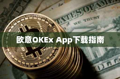 欧意OKEx App下载指南