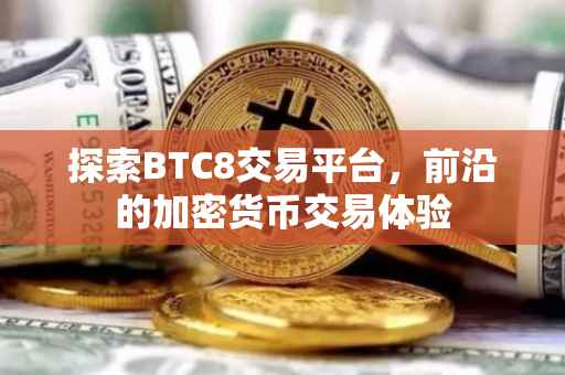 探索BTC8交易平台，前沿的加密货币交易体验