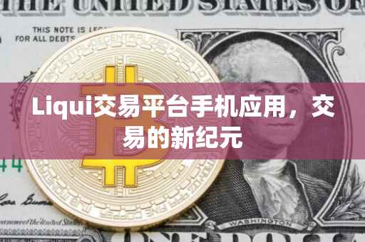 Liqui交易平台手机应用，交易的新纪元