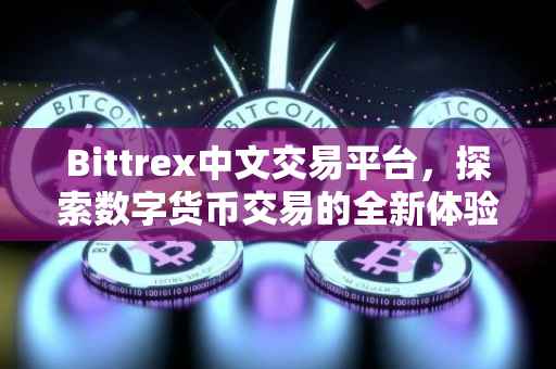 Bittrex中文交易平台，探索数字货币交易的全新体验