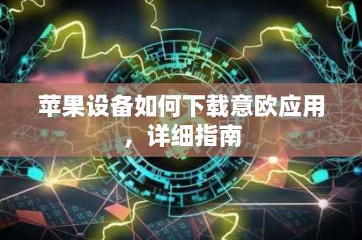 苹果设备如何下载意欧应用，详细指南