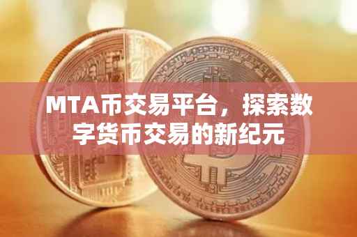 MTA币交易平台，探索数字货币交易的新纪元