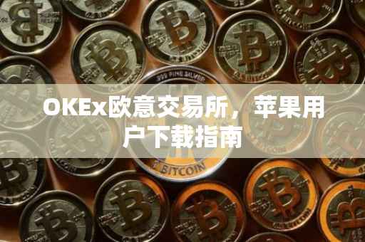 OKEx欧意交易所，苹果用户下载指南