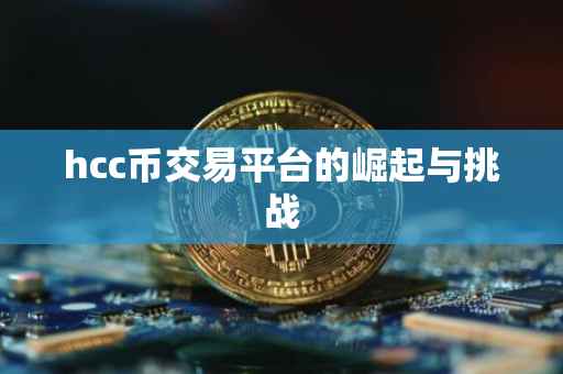 hcc币交易平台的崛起与挑战
