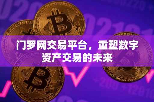 门罗网交易平台，重塑数字资产交易的未来