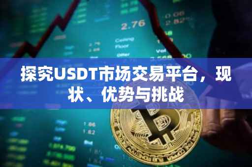 探究USDT市场交易平台，现状、优势与挑战
