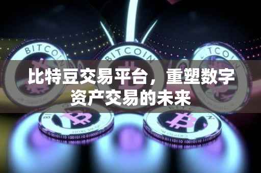 比特豆交易平台，重塑数字资产交易的未来