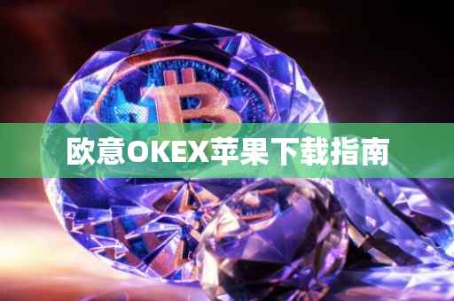 欧意OKEX苹果下载指南