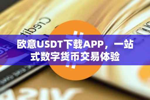 欧意USDT下载APP，一站式数字货币交易体验