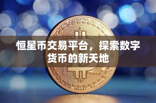 恒星币交易平台，探索数字货币的新天地