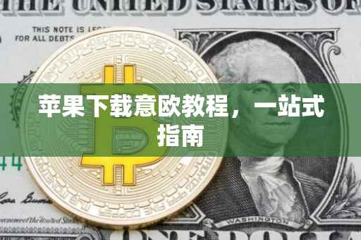 苹果下载意欧教程，一站式指南