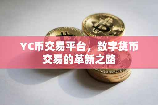 YC币交易平台，数字货币交易的革新之路