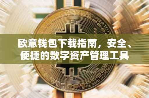 欧意钱包下载指南，安全、便捷的数字资产管理工具