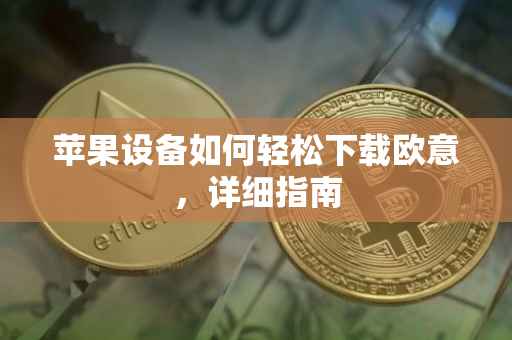 苹果设备如何轻松下载欧意，详细指南