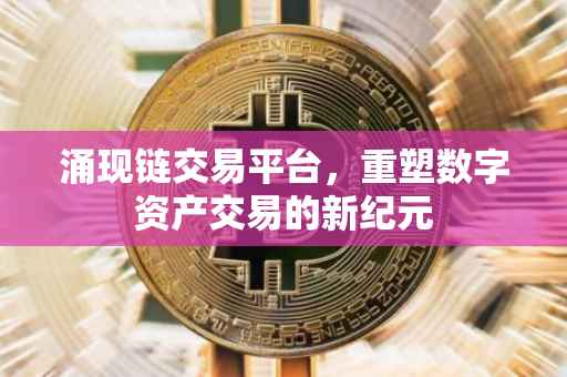 涌现链交易平台，重塑数字资产交易的新纪元