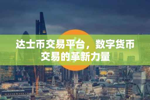 达士币交易平台，数字货币交易的革新力量