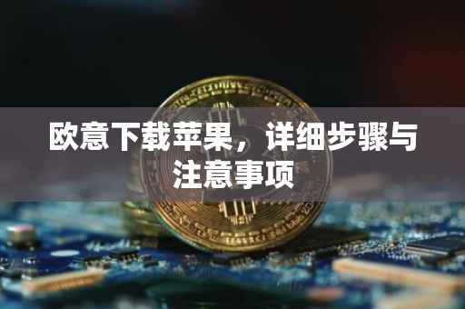 欧意下载苹果，详细步骤与注意事项