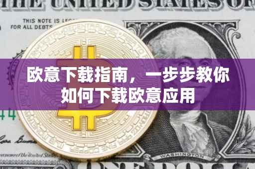 欧意下载指南，一步步教你如何下载欧意应用