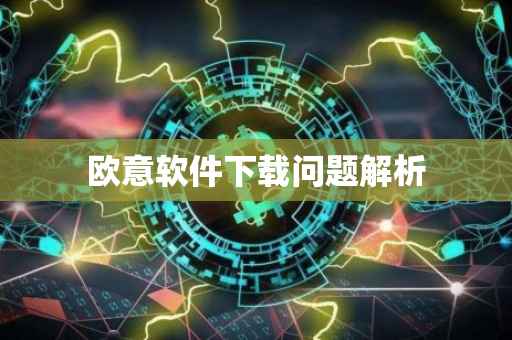 欧意软件下载问题解析