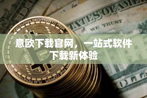 意欧下载官网，一站式软件下载新体验