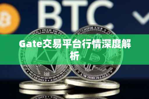 Gate交易平台行情深度解析