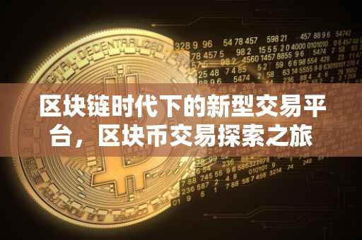 区块链时代下的新型交易平台，区块币交易探索之旅