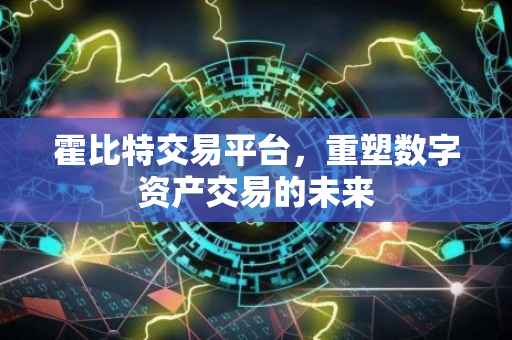 霍比特交易平台，重塑数字资产交易的未来