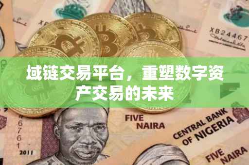 域链交易平台，重塑数字资产交易的未来