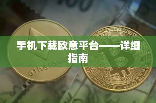 手机下载欧意平台——详细指南
