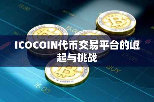 ICOCOIN代币交易平台的崛起与挑战