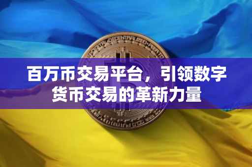 百万币交易平台，引领数字货币交易的革新力量