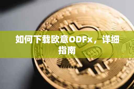 如何下载欧意ODFx，详细指南