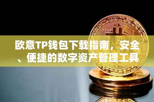 欧意TP钱包下载指南，安全、便捷的数字资产管理工具