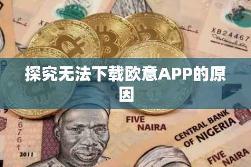 探究无法下载欧意APP的原因