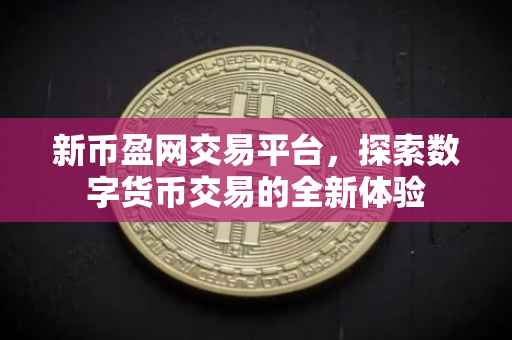 新币盈网交易平台，探索数字货币交易的全新体验