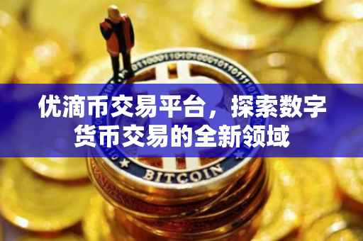 优滴币交易平台，探索数字货币交易的全新领域