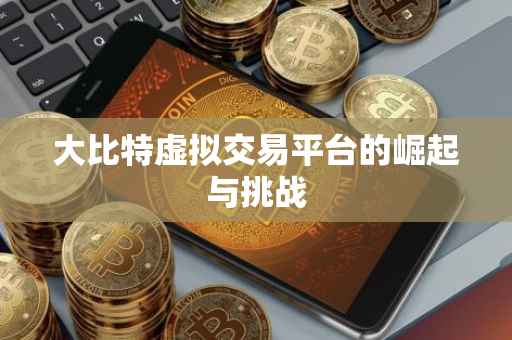 大比特虚拟交易平台的崛起与挑战