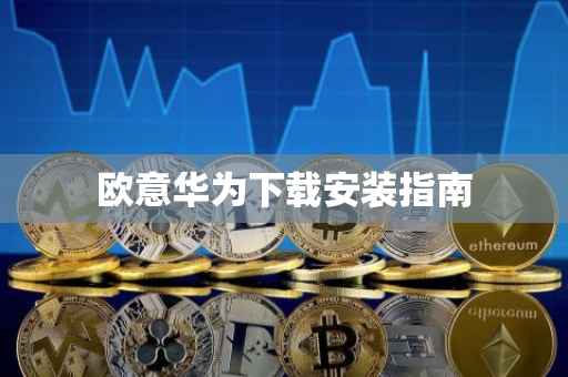 欧意华为下载安装指南