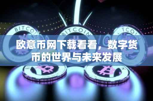 欧意币网下载看看，数字货币的世界与未来发展