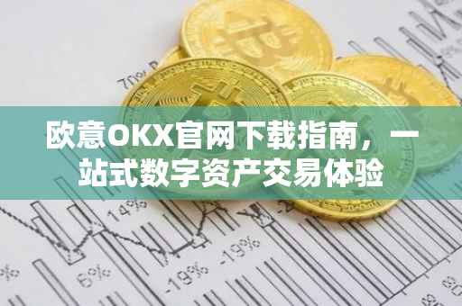 欧意OKX官网下载指南，一站式数字资产交易体验