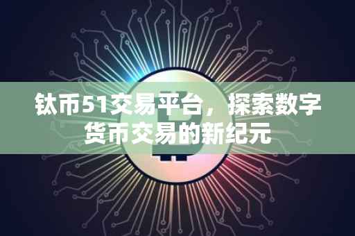 钛币51交易平台，探索数字货币交易的新纪元