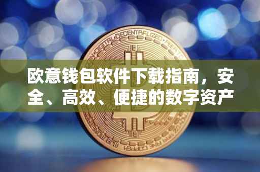 欧意钱包软件下载指南，安全、高效、便捷的数字资产管理工具