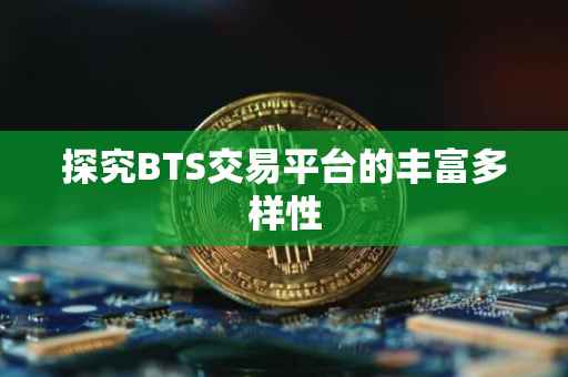 探究BTS交易平台的丰富多样性