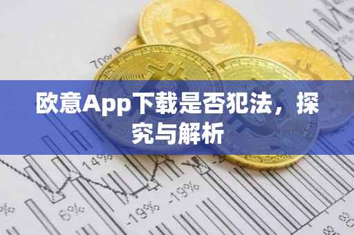 欧意App下载是否犯法，探究与解析