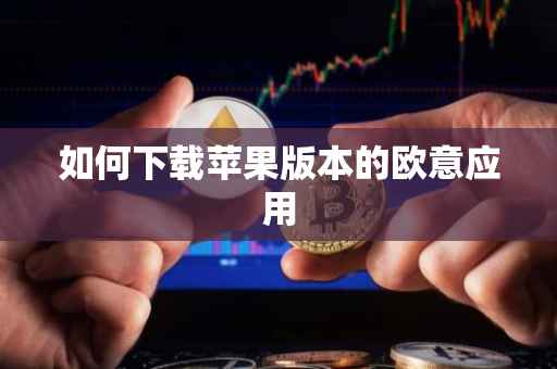 如何下载苹果版本的欧意应用