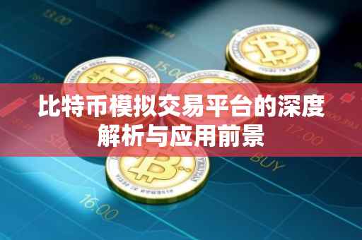 比特币模拟交易平台的深度解析与应用前景